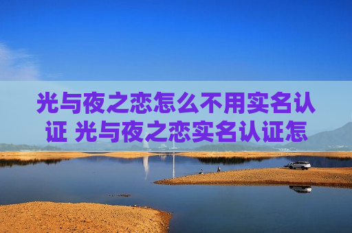 光与夜之恋怎么不用实名认证 光与夜之恋实名认证怎么解除