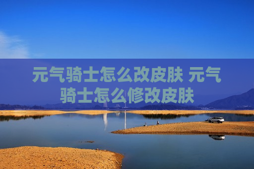 元气骑士怎么改皮肤 元气骑士怎么修改皮肤