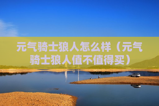 元气骑士狼人怎么样（元气骑士狼人值不值得买）