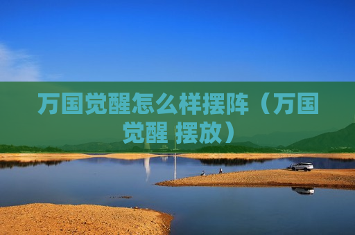 万国觉醒怎么样摆阵（万国觉醒 摆放）
