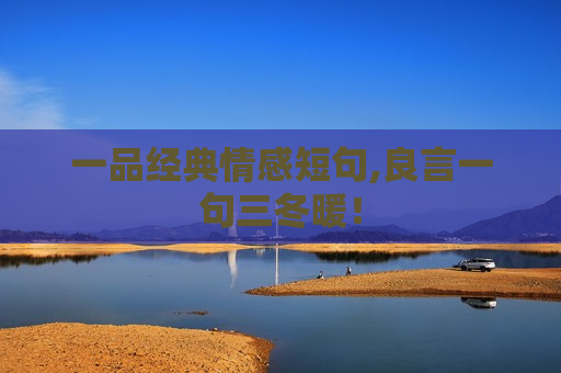一品经典情感短句,良言一句三冬暖！