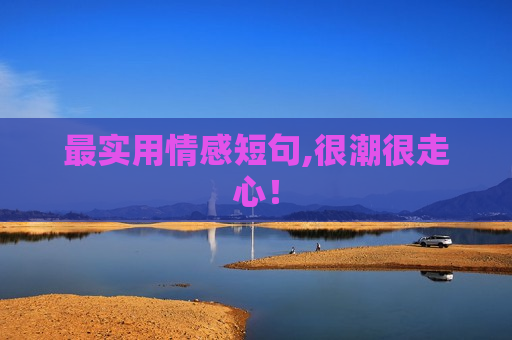 最实用情感短句,很潮很走心！
