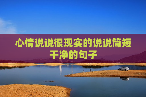 心情说说很现实的说说简短干净的句子