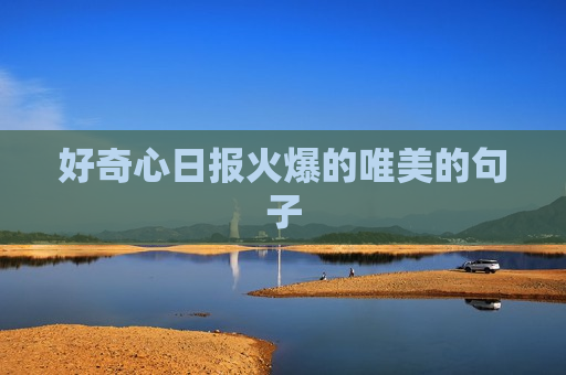 好奇心日报火爆的唯美的句子