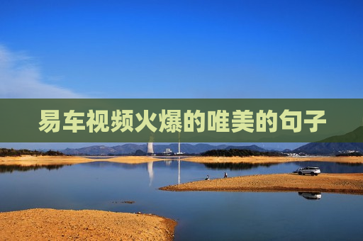 易车视频火爆的唯美的句子