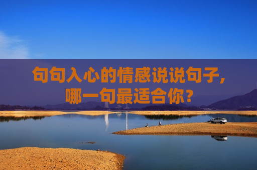 句句入心的情感说说句子,哪一句最适合你？