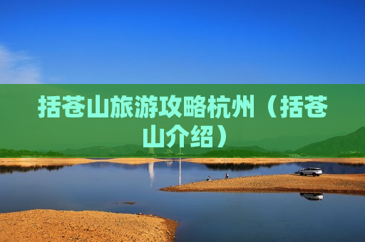 括苍山旅游攻略杭州（括苍山介绍）
