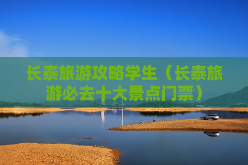 长泰旅游攻略学生（长泰旅游必去十大景点门票）