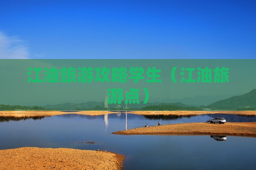 江油旅游攻略学生（江油旅游点）