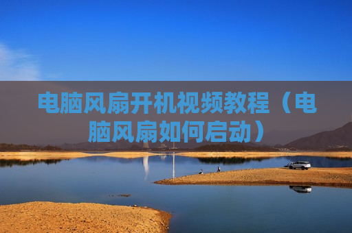 电脑风扇开机视频教程（电脑风扇如何启动）