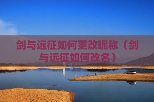 剑与远征如何更改昵称（剑与远征如何改名）