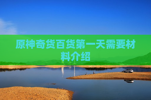 原神奇货百货第一天需要材料介绍