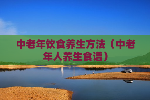 中老年饮食养生方法（中老年人养生食谱）