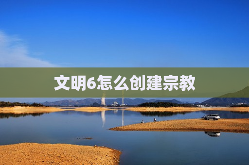 文明6怎么创建宗教