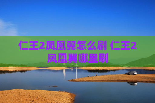 仁王2凤凰翼怎么刷 仁王2凤凰翼哪里刷