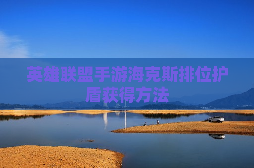 英雄联盟手游海克斯排位护盾获得方法