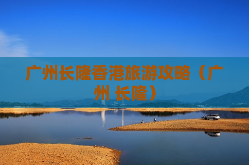 广州长隆香港旅游攻略（广州 长隆）