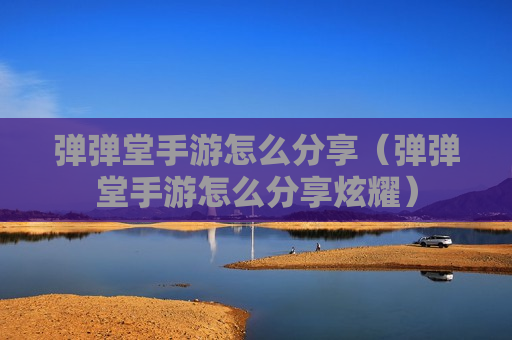 弹弹堂手游怎么分享（弹弹堂手游怎么分享炫耀）