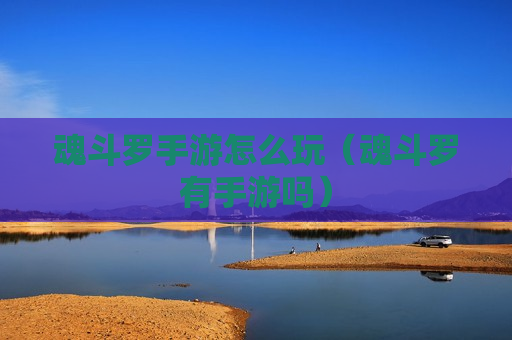 魂斗罗手游怎么玩（魂斗罗有手游吗）