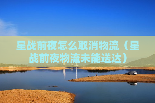 星战前夜怎么取消物流（星战前夜物流未能送达）