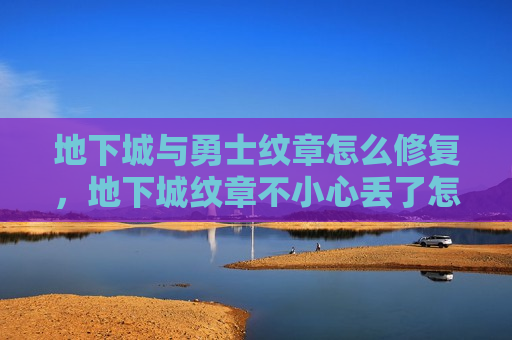 地下城与勇士纹章怎么修复，地下城纹章不小心丢了怎么找回