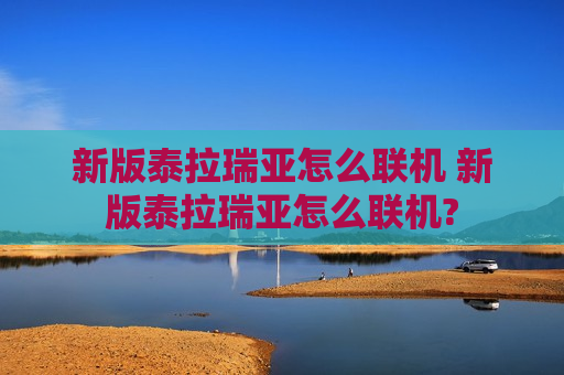 新版泰拉瑞亚怎么联机 新版泰拉瑞亚怎么联机?