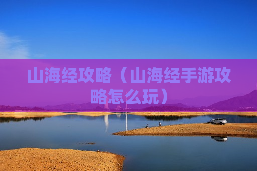 山海经攻略（山海经手游攻略怎么玩）