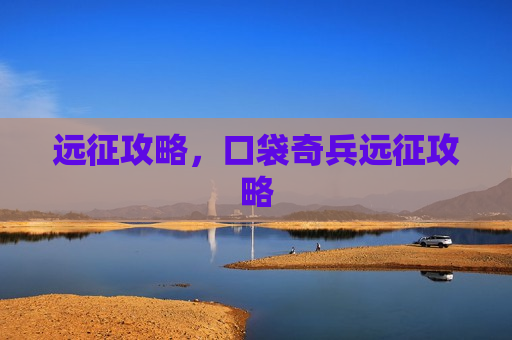 远征攻略，口袋奇兵远征攻略