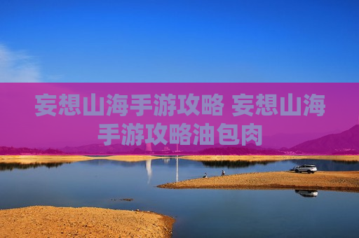 妄想山海手游攻略 妄想山海手游攻略油包肉