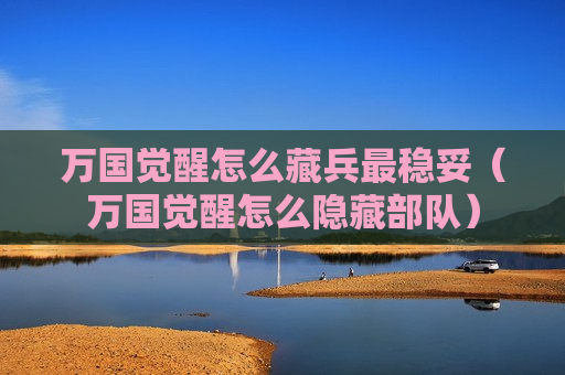 万国觉醒怎么藏兵最稳妥（万国觉醒怎么隐藏部队）