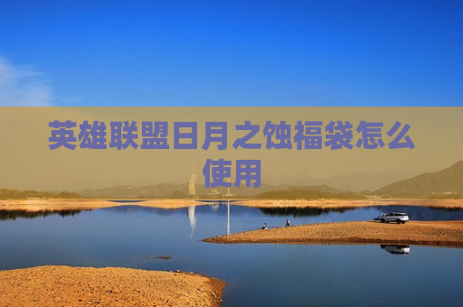 英雄联盟日月之蚀福袋怎么使用
