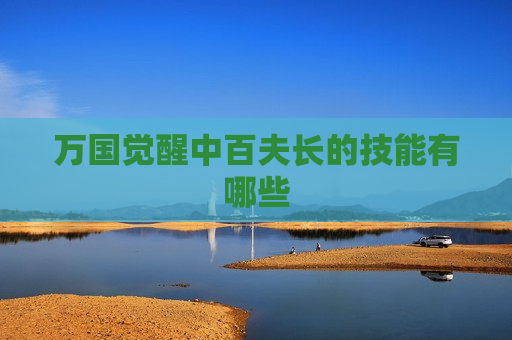 万国觉醒中百夫长的技能有哪些