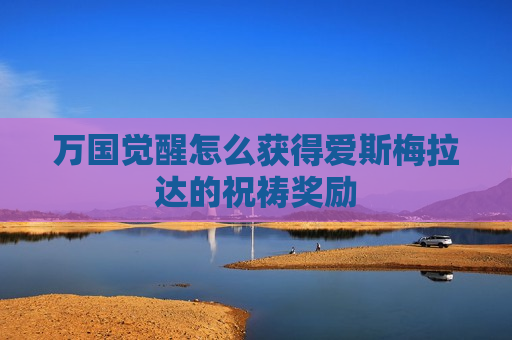 万国觉醒怎么获得爱斯梅拉达的祝祷奖励