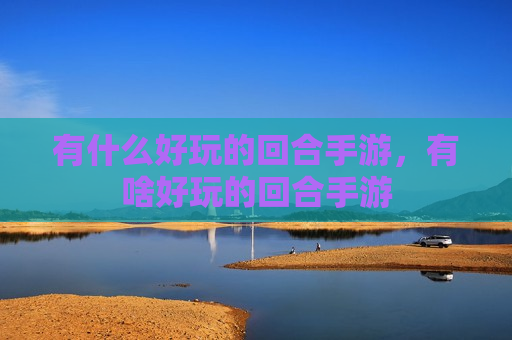 有什么好玩的回合手游，有啥好玩的回合手游