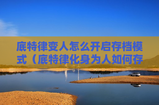 底特律变人怎么开启存档模式（底特律化身为人如何存档）
