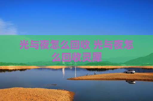 光与夜怎么回收 光与夜怎么回收灵犀
