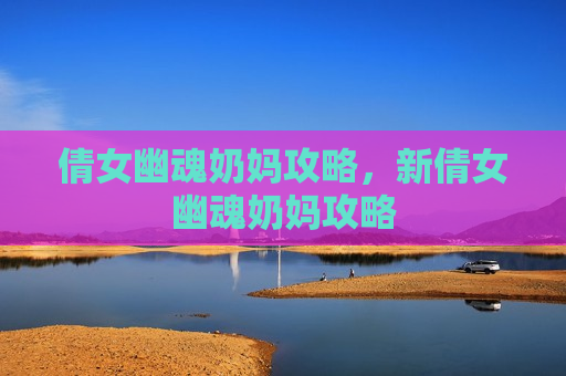 倩女幽魂奶妈攻略，新倩女幽魂奶妈攻略