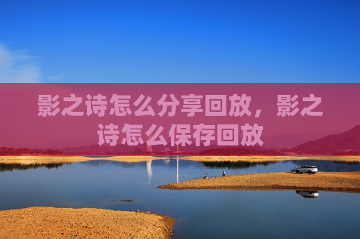 影之诗怎么分享回放，影之诗怎么保存回放