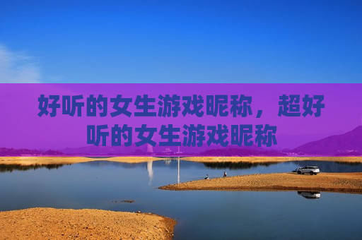 好听的女生游戏昵称，超好听的女生游戏昵称