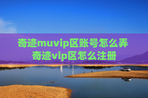 奇迹muvip区账号怎么弄 奇迹vip区怎么注册