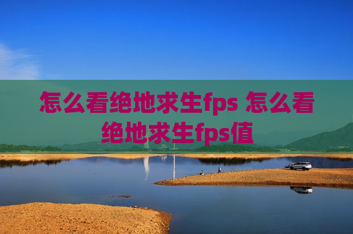 怎么看绝地求生fps 怎么看绝地求生fps值