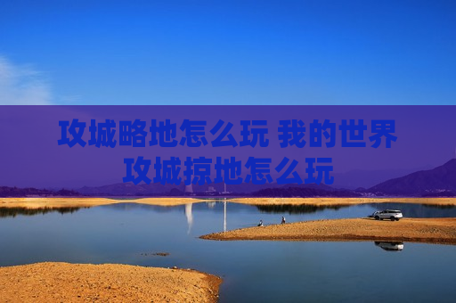 攻城略地怎么玩 我的世界攻城掠地怎么玩