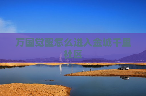 万国觉醒怎么进入金城千里社区