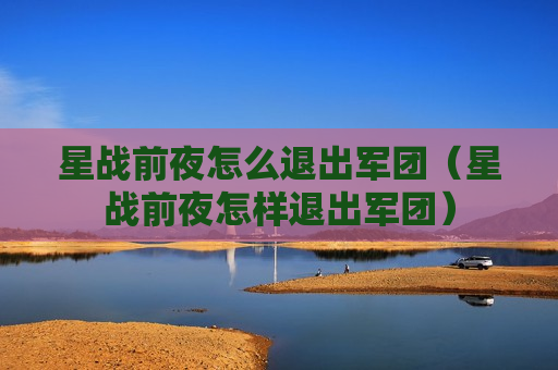 星战前夜怎么退出军团（星战前夜怎样退出军团）
