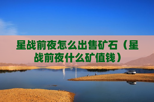 星战前夜怎么出售矿石（星战前夜什么矿值钱）