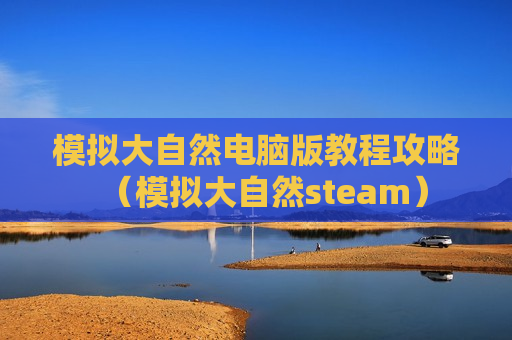 模拟大自然电脑版教程攻略（模拟大自然steam）