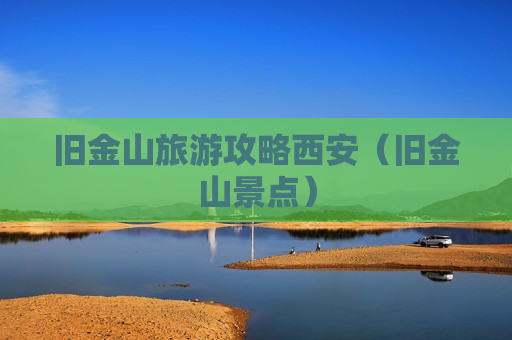 旧金山旅游攻略西安（旧金山景点）