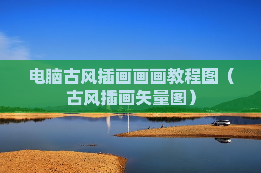电脑古风插画画画教程图（古风插画矢量图）