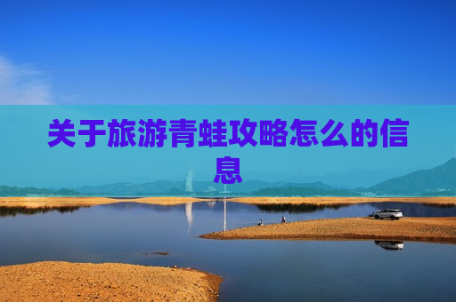 关于旅游青蛙攻略怎么的信息