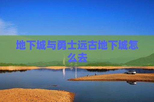 地下城与勇士远古地下城怎么去